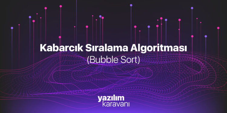 Bubble Sort (Kabarcık Sıralama) Algoritması