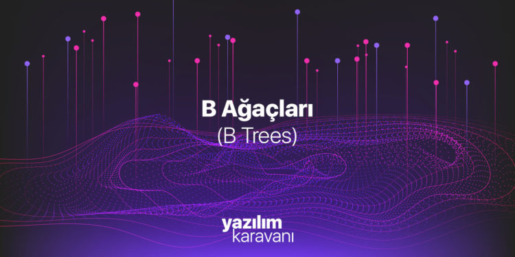 B Ağaçları (B Trees)